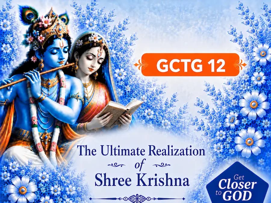 Get Closer to God 12 - The Ultimate Realization of Shree Krishna to Find the Highest Happiness