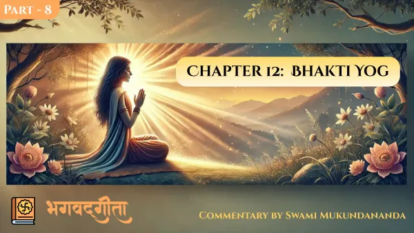 Bhagavad Gita Chapter 12 – Part 8: The Qualities of Krishna’s Beloved Devotees (Verse 12.13)